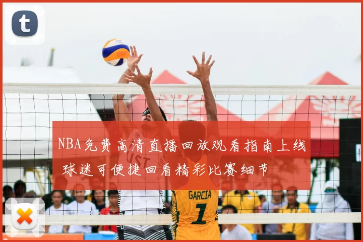 NBA免费高清直播回放观看指南上线 球迷可便捷回看精彩比赛细节