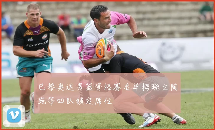 巴黎奥运男篮资格赛名单揭晓立陶宛等四队锁定席位