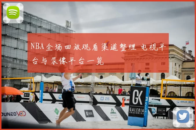 NBA全场回放观看渠道整理 电视平台与录像平台一览