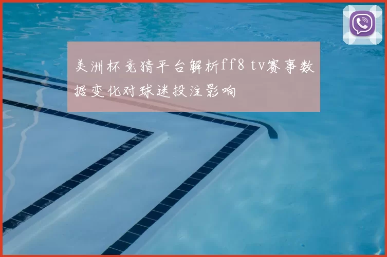 美洲杯竞猜平台解析ff8 tv赛事数据变化对球迷投注影响