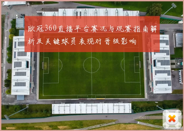 欧冠360直播平台赛况与观赛指南解析及关键球员表现对晋级影响