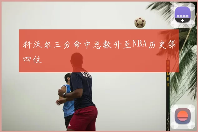 科沃尔三分命中总数升至NBA历史第四位