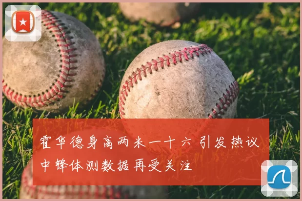 霍华德身高两米一十六 引发热议 中锋体测数据再受关注