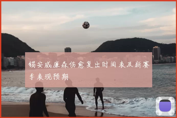 锡安威廉森伤愈复出时间表及新赛季表现预期